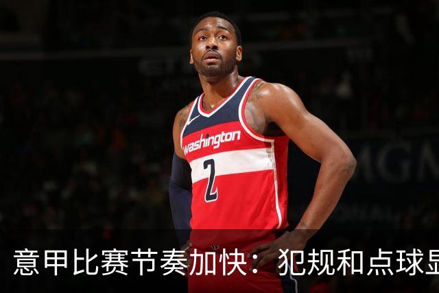 意甲比赛节奏加快：犯规和点球显著减少
